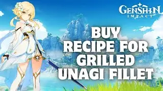 How to Buy a Recipe for Grilled Unagi Fillet in Genshin Impact in 2024?
