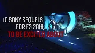 10 Sequels That Could Make Sony’s E3 2018 the Best Conference Ever
