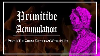 Primitive Accumulation: The Great European Witch Hunts