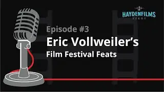 (Audio Only) | HFV #3 | Haydenfilms Verge Episode Three - Eric Vollweiler’s Film Festival Feats