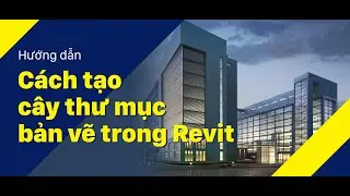 Vlog Kỹ Thuật #13: Cách tạo cây thư mục bản vẽ trong Revit