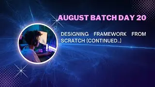 August Batch Day -20 - Designing Framework From Scratch (Continued..)