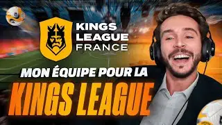 MON ÉQUIPE POUR LA KINGS LEAGUE : JE VOUS DIS TOUT !