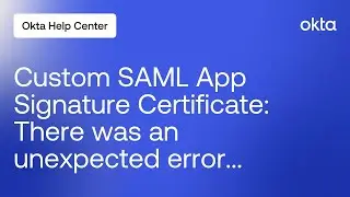 Troubleshooting Custom SAML App Certificate Error There was an unexpected error... | Okta Support