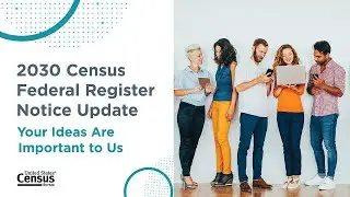2030 Census Federal Register Notice Update: Your Ideas Are Important to Us