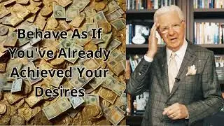 Behave As If You've Already Achieved Your Desires - Bob Proctor