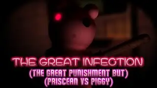 The Great Infection! [The Great Punishment but Priscean (2.0) and Piggy sings it]