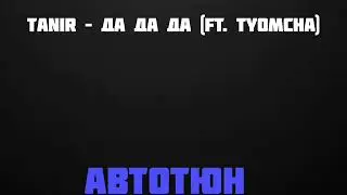 Tanir – Да Да Да (ft. Tyomcha)  [ Автотюн]