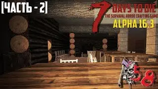 ● 7 Days to Die ● [Alpha 16.3]  ► #58 Пора из этого каркаса сделать дом