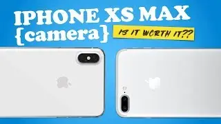 Is the iPhone XS Max really worth it? FULL CAMERA REVIEW