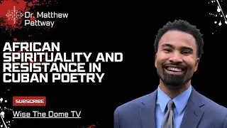 Dr. Matthew Pettway: African Spirituality and Resistance in Cuban Poetry