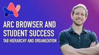 Arc Browser and Student Success - Lecture 8 - Tab Hierarchy and Organization