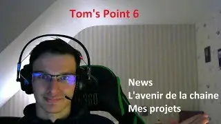Tom's Point n°6 : Des news, l'avenir de ma chaine et mes projets