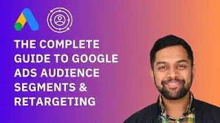 The Complete Guide to Google Ads Audience Segments & Retargeting