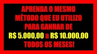 MÉTODO QUE EU UTILIZO PARA GANHAR DE R$ 5.000,00 a R$ 10.000,00 todos os meses