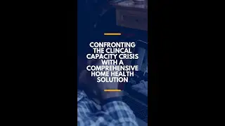 Register Today: Confronting the Clinical Capacity Crisis with a Comprehensive Home Health Solution