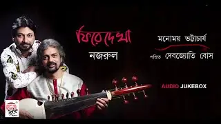 Phire Dekha Nazrul | Manomay Bhattacharya | Pandit Debojyoti Bose | Audio Jukebox | Nazrul Geeti