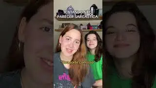 TENTANDO NÃO PARECER SARCÁSTICA 