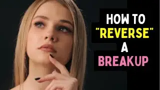 How To REVERSE a Breakup  (... and make her come back)