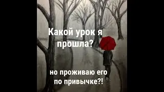 Какой урок Я прошла, но проживаю его по привычке!?