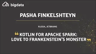 Kotlin for Apache Spark: Love to Frankenstein's Monster by Pasha Finkelshteyn