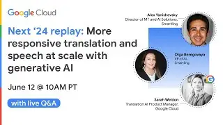 Google Cloud Next '24 replay: More responsive translation and speech at scale with generative AI