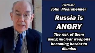 John Mearsheimer: Russia is Angry-Risk of Them Using Nukes Harder to Dismiss