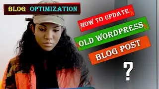 How to Update Your Old WordPress Posts |What to Do with Your Old Blog Posts | Blog Optimization