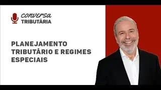 [#55 Conversa Tributária] Planejamento tributário e regimes especiais