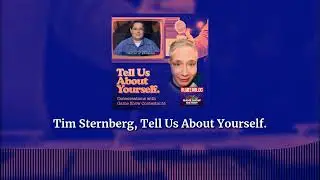 Tim Sternberg, Tell Us About Yourself. | Tell Us About Yourself