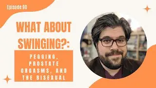 90. How About Swinging? Pegging, Prostate Orgasms, and the Bisexual Man with Cooper Beckett