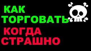 Как торговать когда страшно?