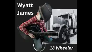 Wyatt James - 18 Wheeler Song