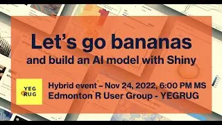 High res: Going bananas with Shiny - YEGRUG Meetup, November 24, 2022