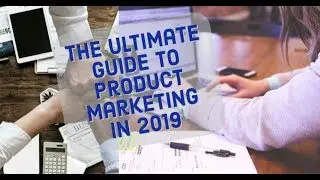 The Ultimate Guide to Product Marketing in 2019