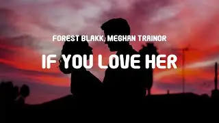 Forest Blakk, Meghan Trainor - If You Love Her (Lyrics)
