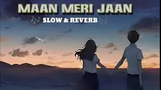 MAAN MERI JAAN {SLOW & REVERB} SONG | KING