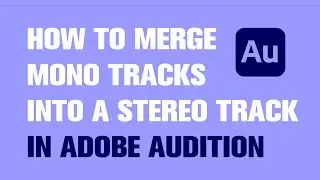 How to Merge Two Mono Tracks into a Stereo Track in Adobe Audition