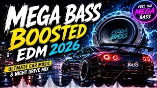 MEGA BASS BOOSTED EDM 2026 🔥 Ultimate Car Music & Night Drive Mix