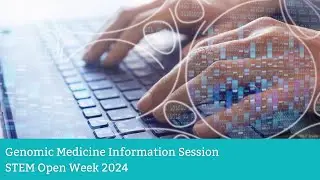 STEM Open Week 2024: Genomic Medicine Information Session