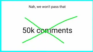 This video will not have more than 50k comments