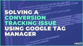 Solving A Common Conversion Tracking Issue Using Google Tag Manager