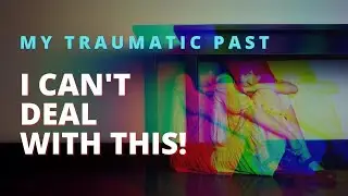 My Traumatic Past - There's WORK to Do!