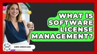 What Is Software License Management? - Admin Career Guide