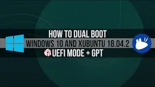 How to Dual Boot Xubuntu 18.04 and Windows 10 UEFI Mode