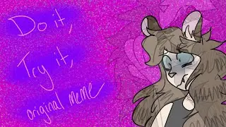 DO IT, TRY IT, // original meme
