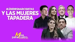 #LíderesNarcisistas y las mujeres “tapadera” | #MesaParaCuatro