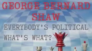 Everybody’s Political What’s What? By George Bernard Shaw Part 2