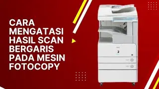 Mesin Fotocopy Canon iR 3245 DADF | Cara Mengatasi Hasil Scan Bergaris pada Mesin Fotocopy