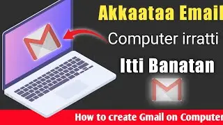 Akkaataa Kompuutara irratti Email itti Banatan | How to Create Email in Computer 🖥